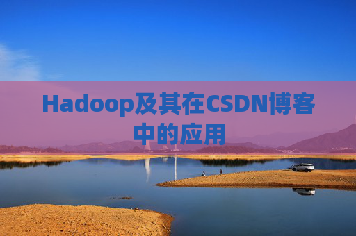 Hadoop及其在CSDN博客中的应用 Hadoop及其在CSDN博客中的应用